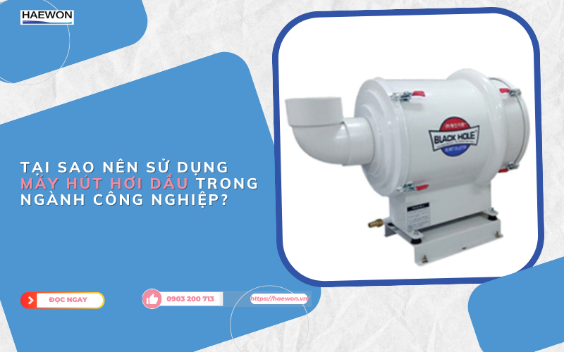 Tại sao nên sử dụng máy hút hơi dầu trong ngành công nghiệp