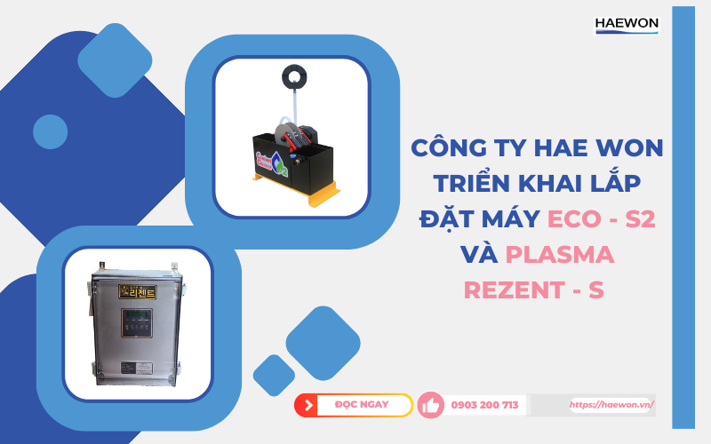 Công ty Hae Won triển khai lắp đặt máy ECO - S2 và Plasma REZENT - S
