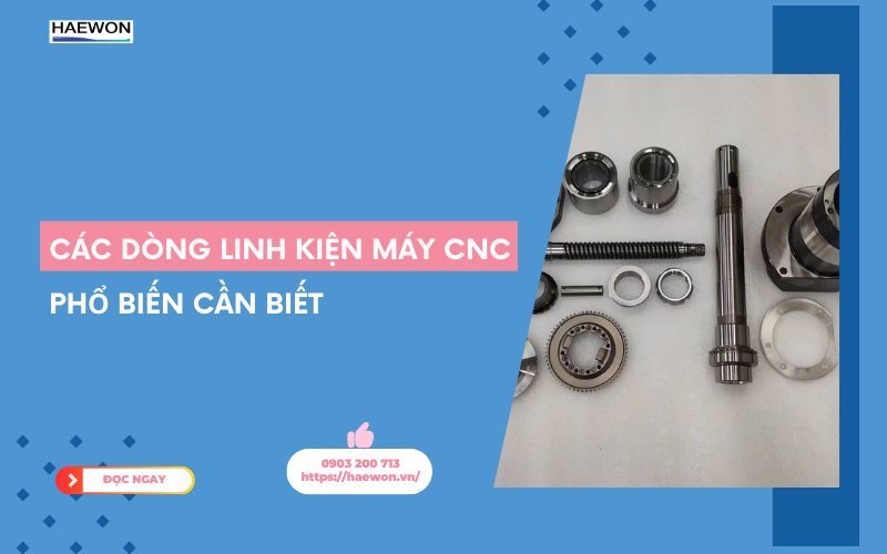 Các dòng linh kiện máy CNC phổ biến cần biết