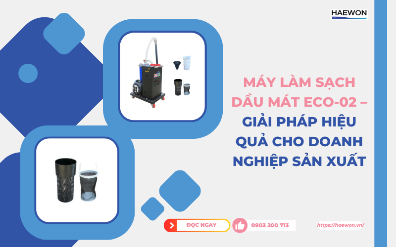 Máy làm sạch dầu mát ECO-02 – Giải pháp hiệu quả cho doanh nghiệp sản xuất