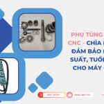 Phụ tùng máy CNC - Chìa khóa đảm bảo hiệu suất, tuổi thọ cho máy CNC