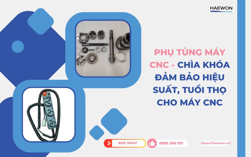 Phụ tùng máy CNC - Chìa khóa đảm bảo hiệu suất, tuổi thọ cho máy CNC