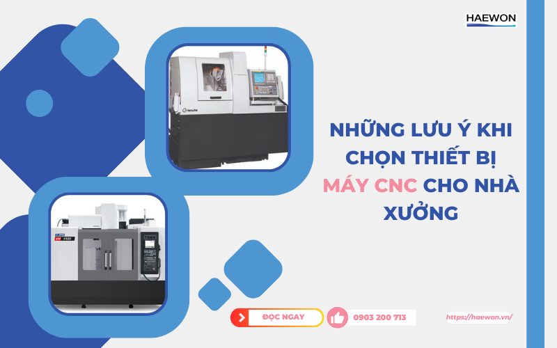 Những lưu ý khi chọn thiết bị máy cnc cho nhà xưởng (1)