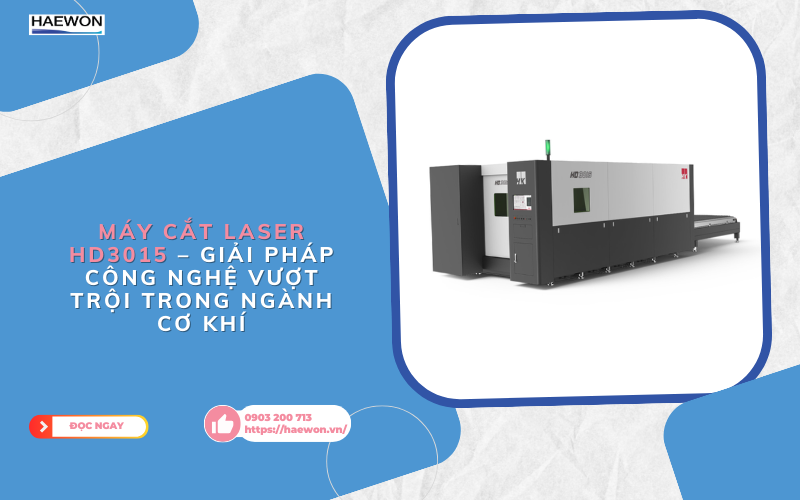 Máy cắt laser HD3015 – Giải pháp công nghệ vượt trội trong ngành cơ khí (1)