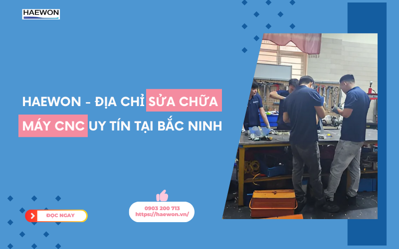 Haewon - Địa chỉ sửa chữa máy cnc uy tín tại Bắc Ninh