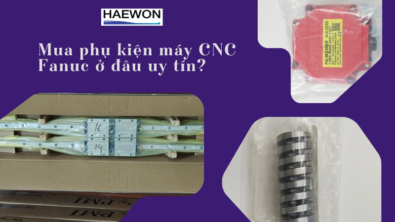Mua phụ kiện máy CNC Fanuc ở đâu uy tín?