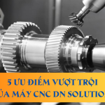 5 Ưu điểm vượt trội của máy CNC DN Solutions