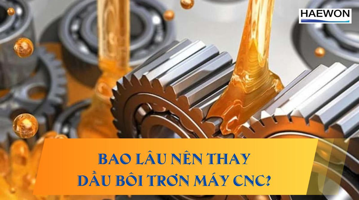 Bao lâu nên thay dầu bôi trơn máy CNC?