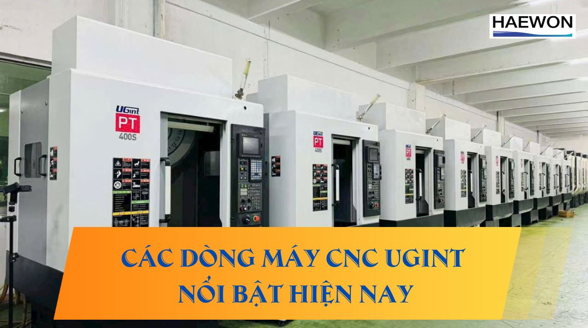 Giới thiệu các dòng máy CNC Ugint nổi bật hiện nay