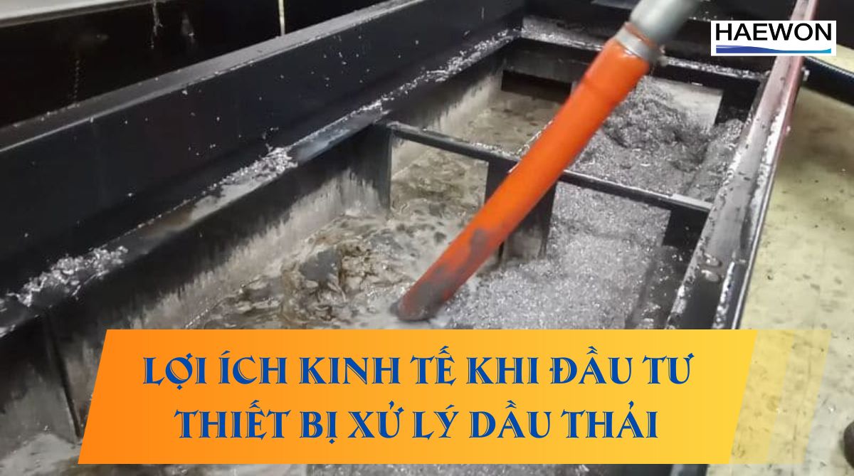 Lợi ích kinh tế khi đầu tư thiết bị xử lý dầu thải cho nhà xưởng