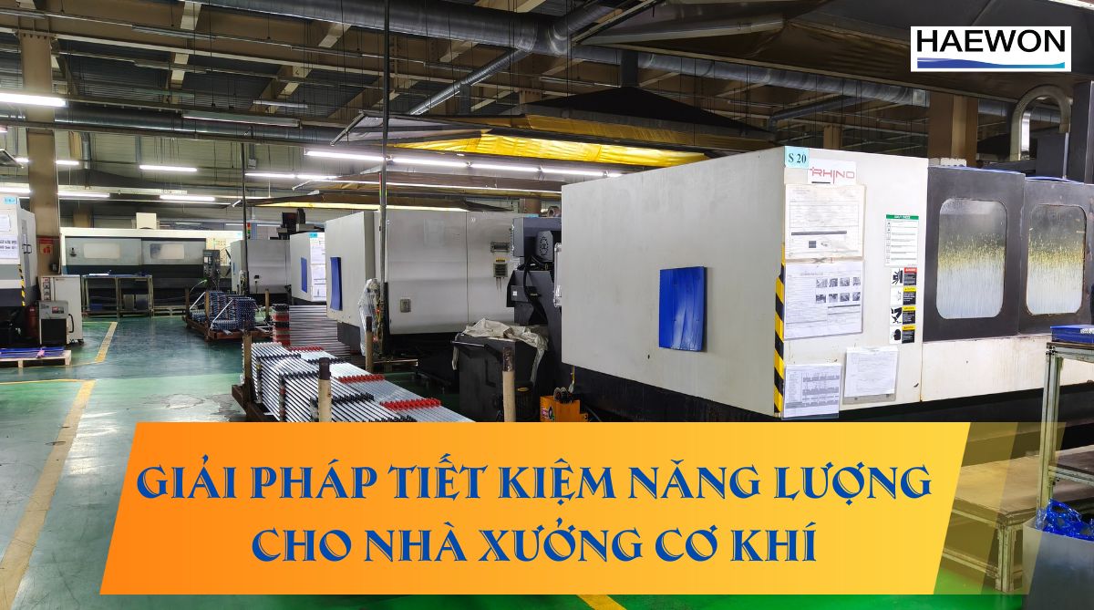 Giải pháp tiết kiệm năng lượng cho nhà xưởng cơ khí 2025