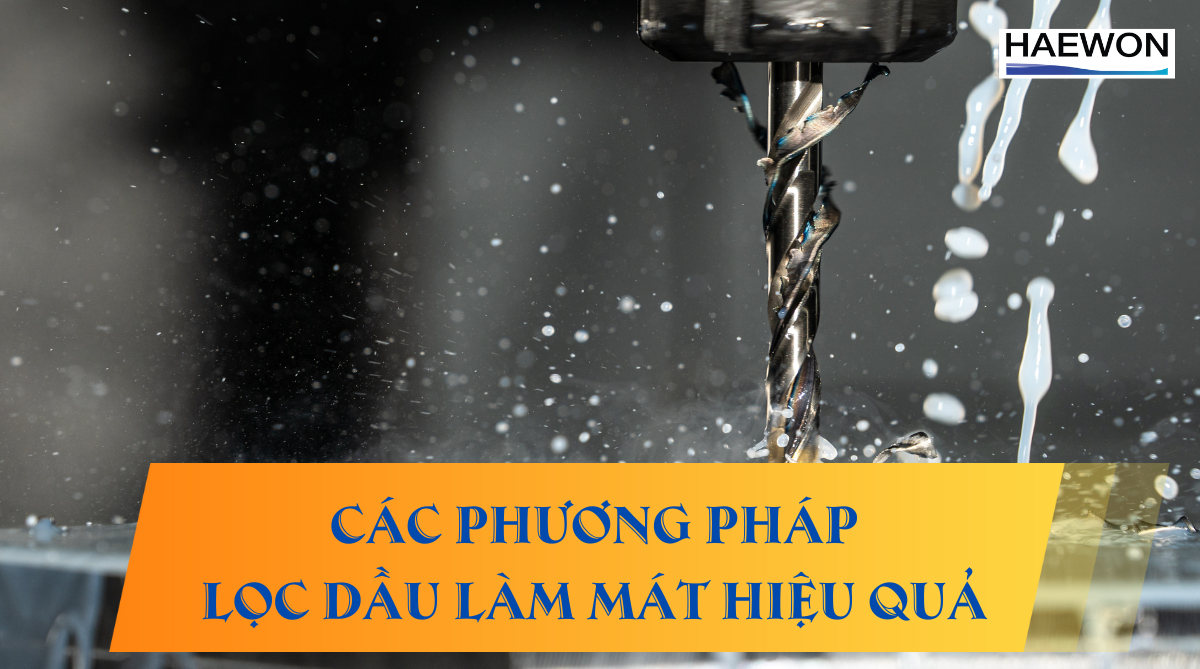 7 Phương pháp lọc dầu làm mát phổ biến nhất 2025