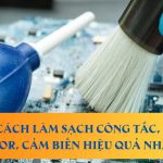 3 Cách làm sạch công tắc, motor, cảm biến hiệu quả nhất