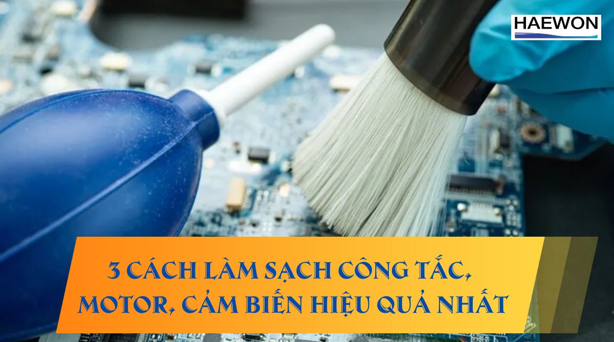 3 Cách làm sạch công tắc, motor, cảm biến hiệu quả nhất