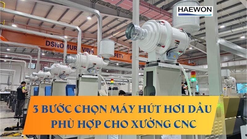 3 Bước chọn máy hút hơi dầu phù hợp cho xưởng CNC